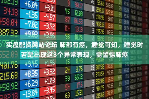 实盘配资网站论坛 肺部有癌，睡觉可知，睡觉时若是出现这3个异常表现，需警惕肺癌